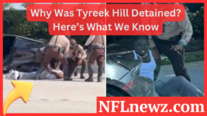 Why Was Tyreek Hill Detained? Here’s What We Know